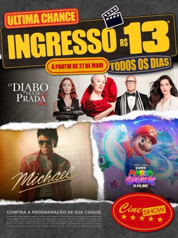 🚨 É A SUA ÚLTIMA CHANCE 🚨
Os sucessos que conquistaram o público estão se despedindo das telonas! 🎬

Ingressos a partir de:
• Sala Premium R$13 

Promoção válida em todos os dias a partir do dia 27 de maio!
Aproveite para assistir grandes sucessos no precinho:
* O Diabo Veste Prada 2
* Michael
* Super Mario Galaxy: O Filme

⚠️ GARANTA JÁ SEU INGRESSO!
Confira a programação de sua cidade.

🚨 Regulamento completo:
Promoção válida somente para os filmes com o selo de “Última Chance”. Promoção não acumulativa. Todos pagam meia-entrada. Os preços dos ingressos a R$13,00 e Sala GOLD a R$25,00 correspondem ao preço de meia-entrada com desconto de 4,762% para pagamento em dinheiro, conforme LEI Nº 13.455, DE 26 DE JUNHO DE 2017, que diz: “fica autorizada a diferenciação de preços de bens e serviços oferecidos ao público em função do prazo ou do instrumento de pagamento utilizado”.