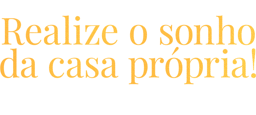 Realize o sonho da casa própria! - De 20/11/2023 a 07/01/2024