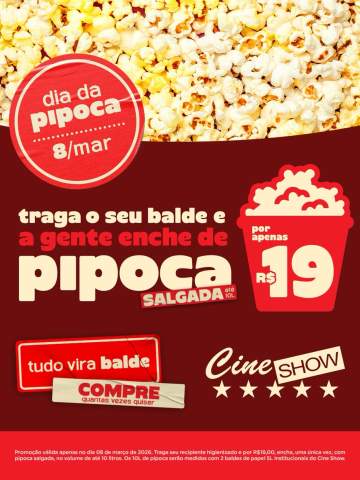 🍿 Dia da Pipoca é no Cine Show 🍿 Chegou o momento mais esperado do ano!No dia 08/03, traga o seu balde que a gente enche de pipoca salgada por apenas R$19,00*!No Cine Show, tudo vira balde! Compre quantas vezes quiser 🍿Cine Show, Um Show de Cinema 🎬 #CineShow #Cinema #Pipoca— Confira o regulamento: Promoção válida apenas no dia 08 de março de 2026. Traga seu recipiente higienizado e por R$19,00, encha, uma única vez, com pipoca salgada, no volume de até 10 litros. Os 10L de pipoca serão medidos com 2 baldes de papel 5L institucionais do Cine Show.